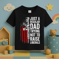 Mens Just A Regular Dad Trying Not To Raise Liberals Toddler T-Shirt