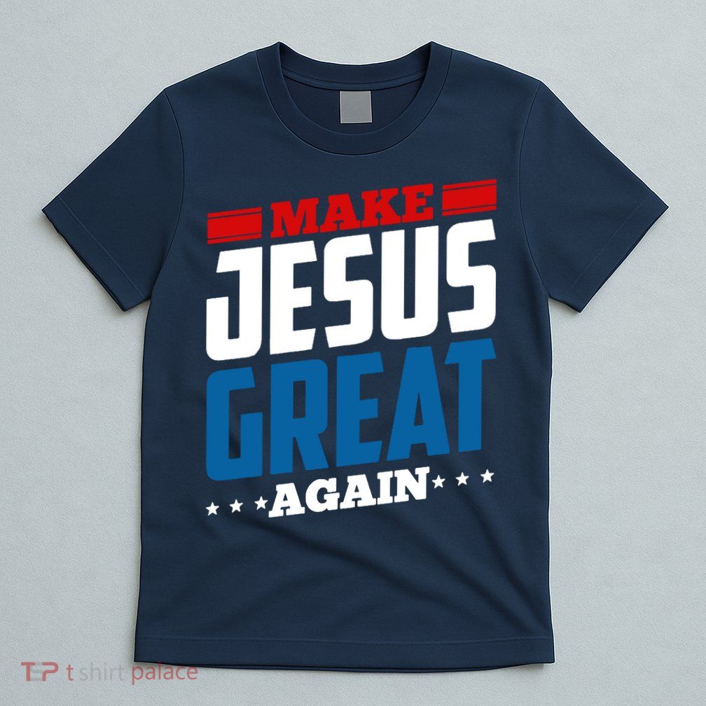 Make Jesus Great Again Red White And Blue T-Shirt