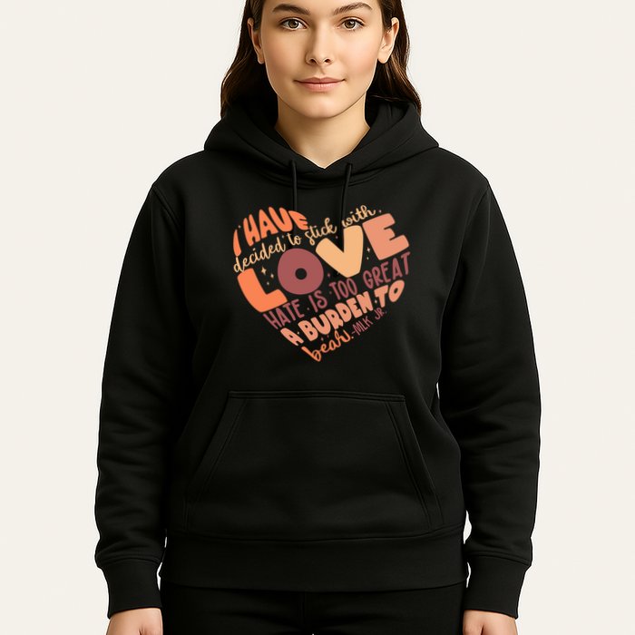 Mlk Jr I Have Decided To Stick With Love Hate Is Too Great A Burden To Bear Hoodie