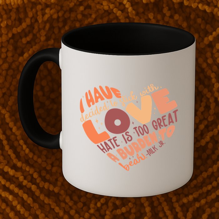 Mlk Jr I Have Decided To Stick With Love Hate Is Too Great A Burden To Bear Mug
