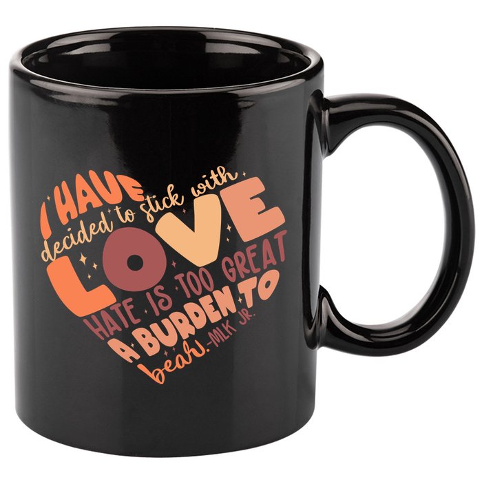 Mlk Jr I Have Decided To Stick With Love Hate Is Too Great A Burden To Bear 11oz C Handle Ceramic Mug