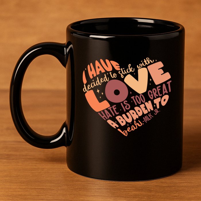Mlk Jr I Have Decided To Stick With Love Hate Is Too Great A Burden To Bear 11oz C Handle Ceramic Mug