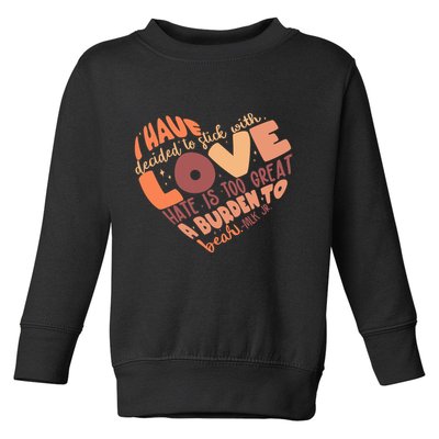 Mlk Jr I Have Decided To Stick With Love Hate Is Too Great A Burden To Bear Toddler Sweatshirt