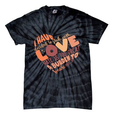 Mlk Jr I Have Decided To Stick With Love Hate Is Too Great A Burden To Bear Tie-Dye T-Shirt