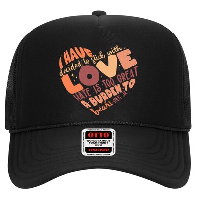 Mlk Jr I Have Decided To Stick With Love Hate Is Too Great A Burden To Bear Trucker Hat