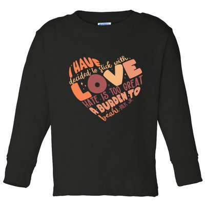 Mlk Jr I Have Decided To Stick With Love Hate Is Too Great A Burden To Bear Toddler Long Sleeve Shirt
