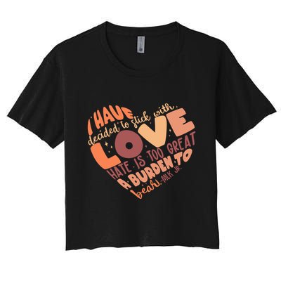 Mlk Jr I Have Decided To Stick With Love Hate Is Too Great A Burden To Bear Crop Top