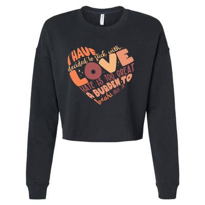 Mlk Jr I Have Decided To Stick With Love Hate Is Too Great A Burden To Bear Cropped Pullover Crew