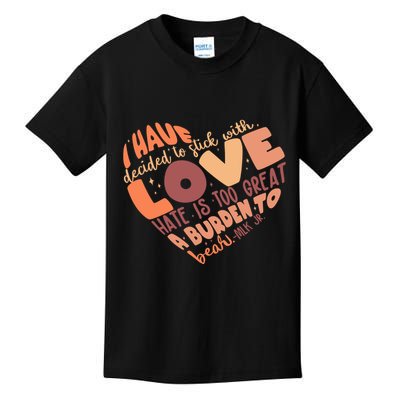 Mlk Jr I Have Decided To Stick With Love Hate Is Too Great A Burden To Bear Kids T-Shirt