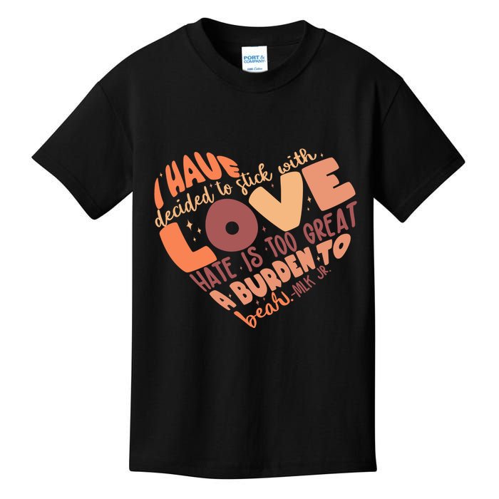 Mlk Jr I Have Decided To Stick With Love Hate Is Too Great A Burden To Bear Kids T-Shirt