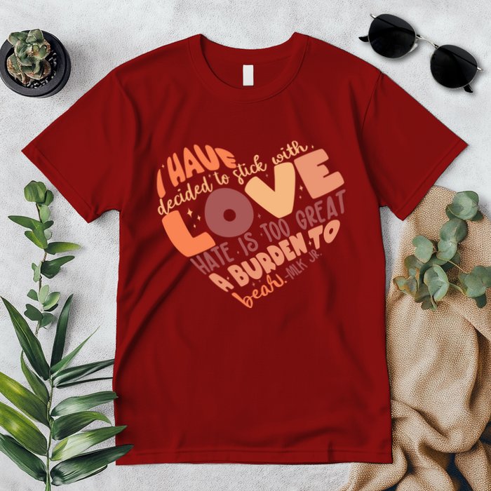 Mlk Jr I Have Decided To Stick With Love Hate Is Too Great A Burden To Bear Premium T-Shirt