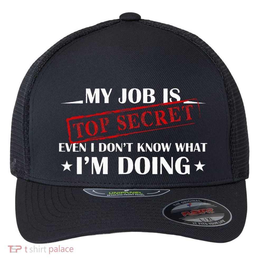 My Job Is Top Secret Funny Occupation Sarcastic Joke Humor Flexfit Unipanel Trucker Cap