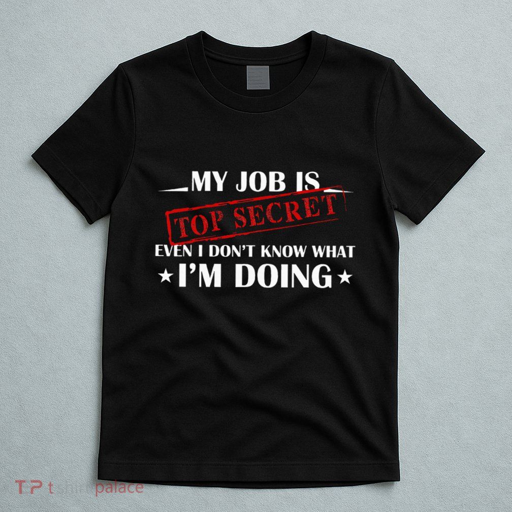 My Job Is Top Secret Funny Occupation Sarcastic Joke Humor T-Shirt