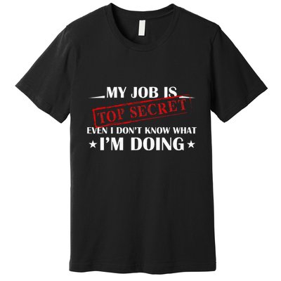 My Job Is Top Secret Funny Occupation Sarcastic Joke Humor Premium T-Shirt