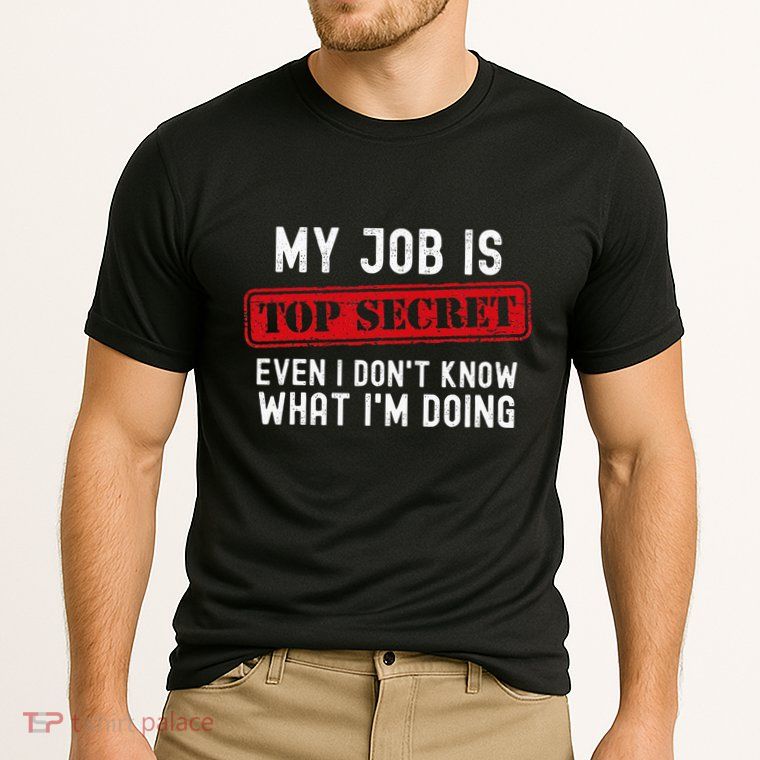 My Job Is Top Secret Even I DonT Know What IM Doing Performance Shirt