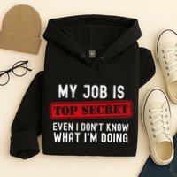 My Job Is Top Secret Even I DonT Know What IM Doing Hoodie