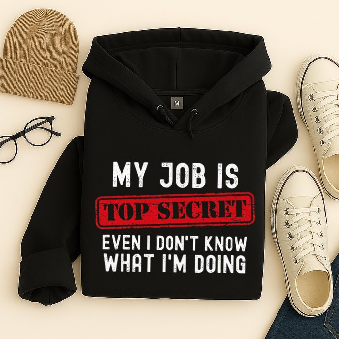 My Job Is Top Secret Even I DonT Know What IM Doing Hoodie
