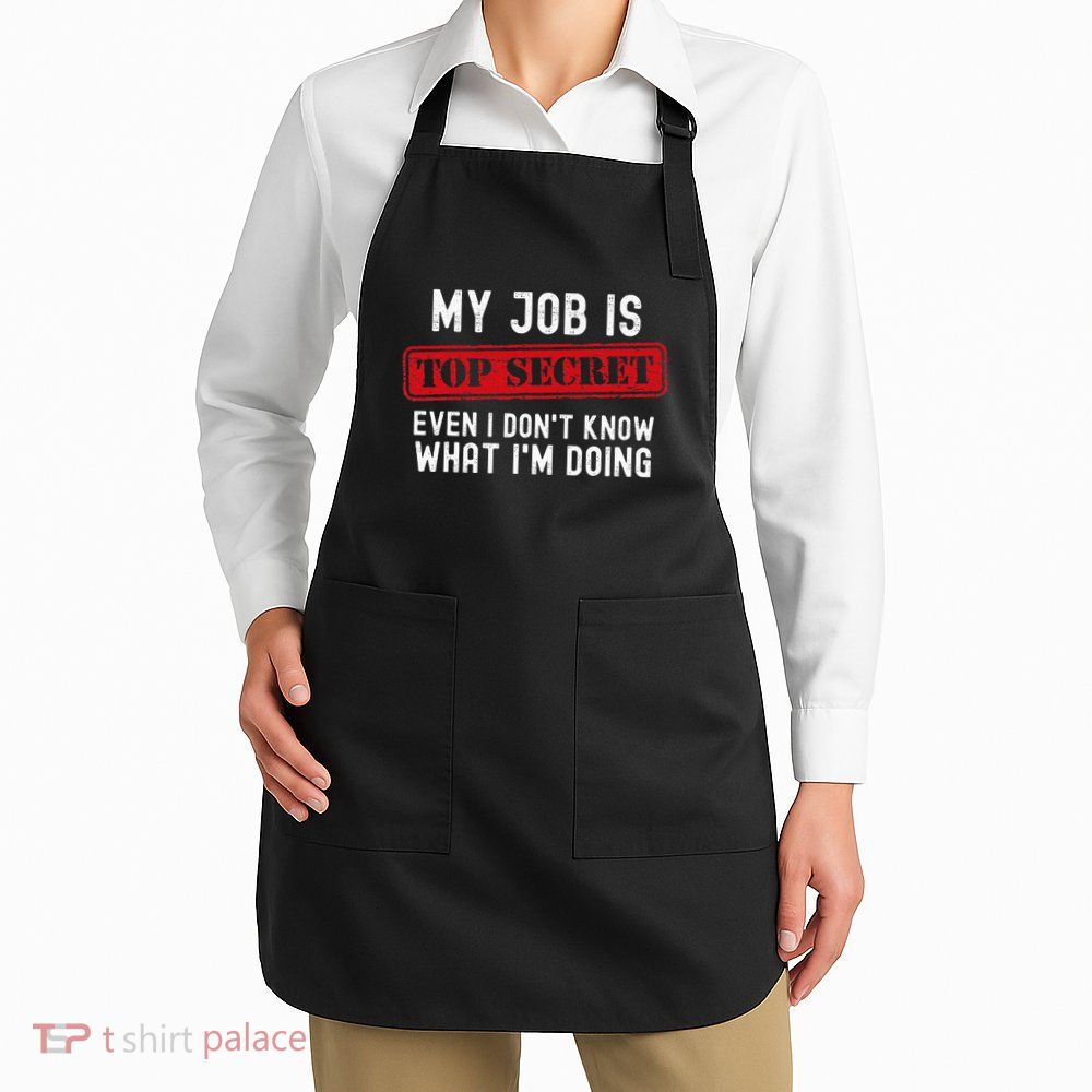 My Job Is Top Secret Even I DonT Know What IM Doing Apron