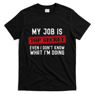 My Job Is Top Secret Even I DonT Know What IM Doing T-Shirt