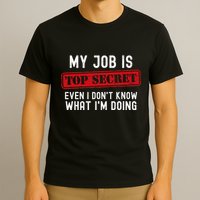 My Job Is Top Secret Even I DonT Know What IM Doing T-Shirt
