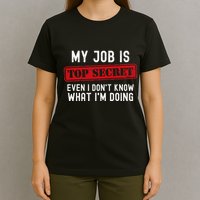 My Job Is Top Secret Even I DonT Know What IM Doing T-Shirt