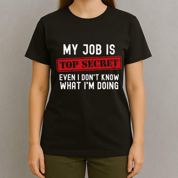 My Job Is Top Secret Even I DonT Know What IM Doing T-Shirt