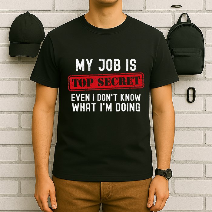 My Job Is Top Secret Even I DonT Know What IM Doing T-Shirt