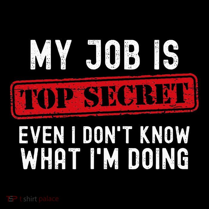 My Job Is Top Secret Even I DonT Know What IM Doing T-Shirt