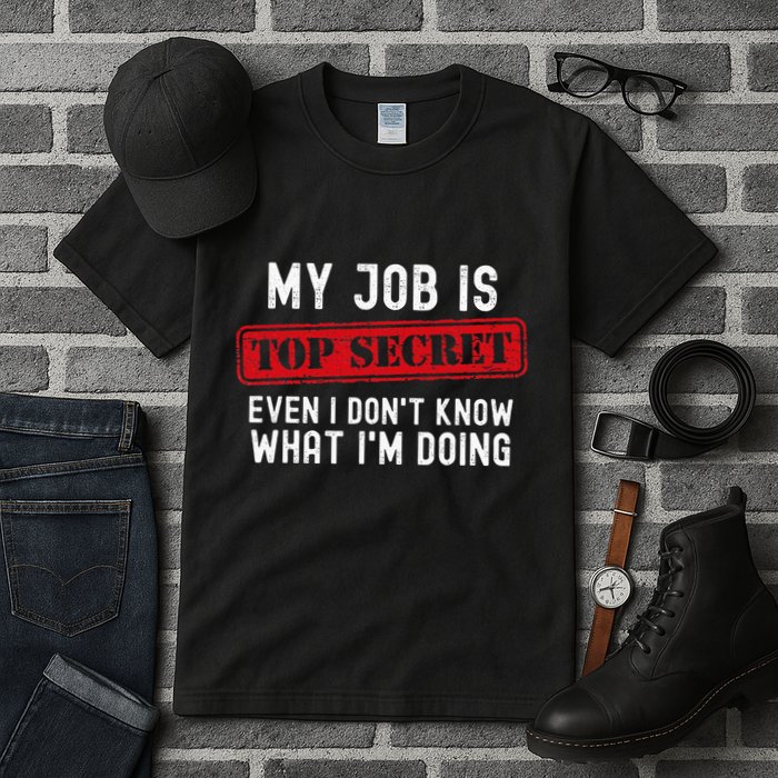 My Job Is Top Secret Even I DonT Know What IM Doing Tall T-Shirt