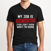 My Job Is Top Secret Even I DonT Know What IM Doing V-Neck T-Shirt