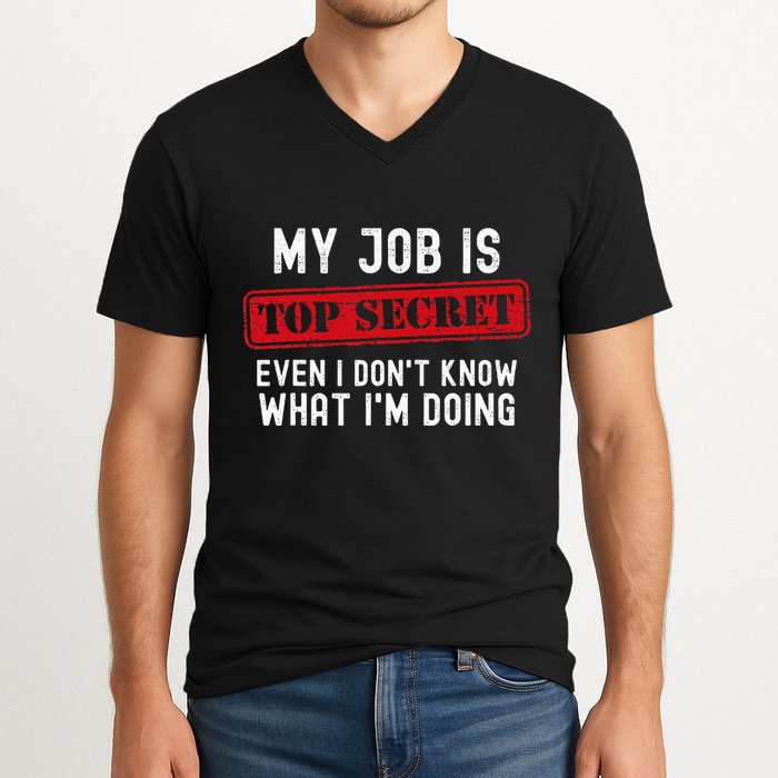My Job Is Top Secret Even I DonT Know What IM Doing V-Neck T-Shirt