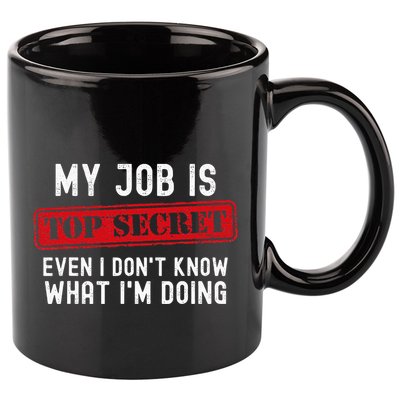 My Job Is Top Secret Even I DonT Know What IM Doing 11oz C Handle Ceramic Mug