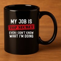My Job Is Top Secret Even I DonT Know What IM Doing 11oz C Handle Ceramic Mug