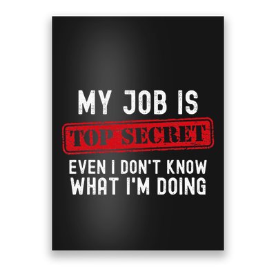 My Job Is Top Secret Even I DonT Know What IM Doing Poster