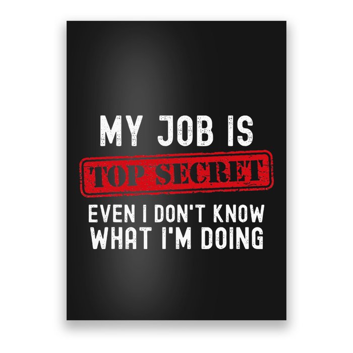 My Job Is Top Secret Even I DonT Know What IM Doing Poster