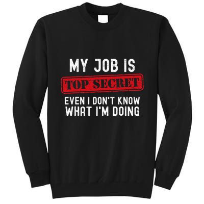 My Job Is Top Secret Even I DonT Know What IM Doing Tall Sweatshirt