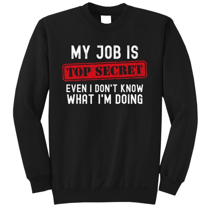 My Job Is Top Secret Even I DonT Know What IM Doing Tall Sweatshirt