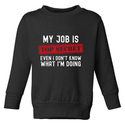 My Job Is Top Secret Even I DonT Know What IM Doing Toddler Sweatshirt