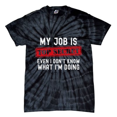 My Job Is Top Secret Even I DonT Know What IM Doing Tie-Dye T-Shirt