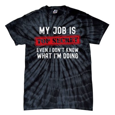 My Job Is Top Secret Even I DonT Know What IM Doing Tie-Dye T-Shirt