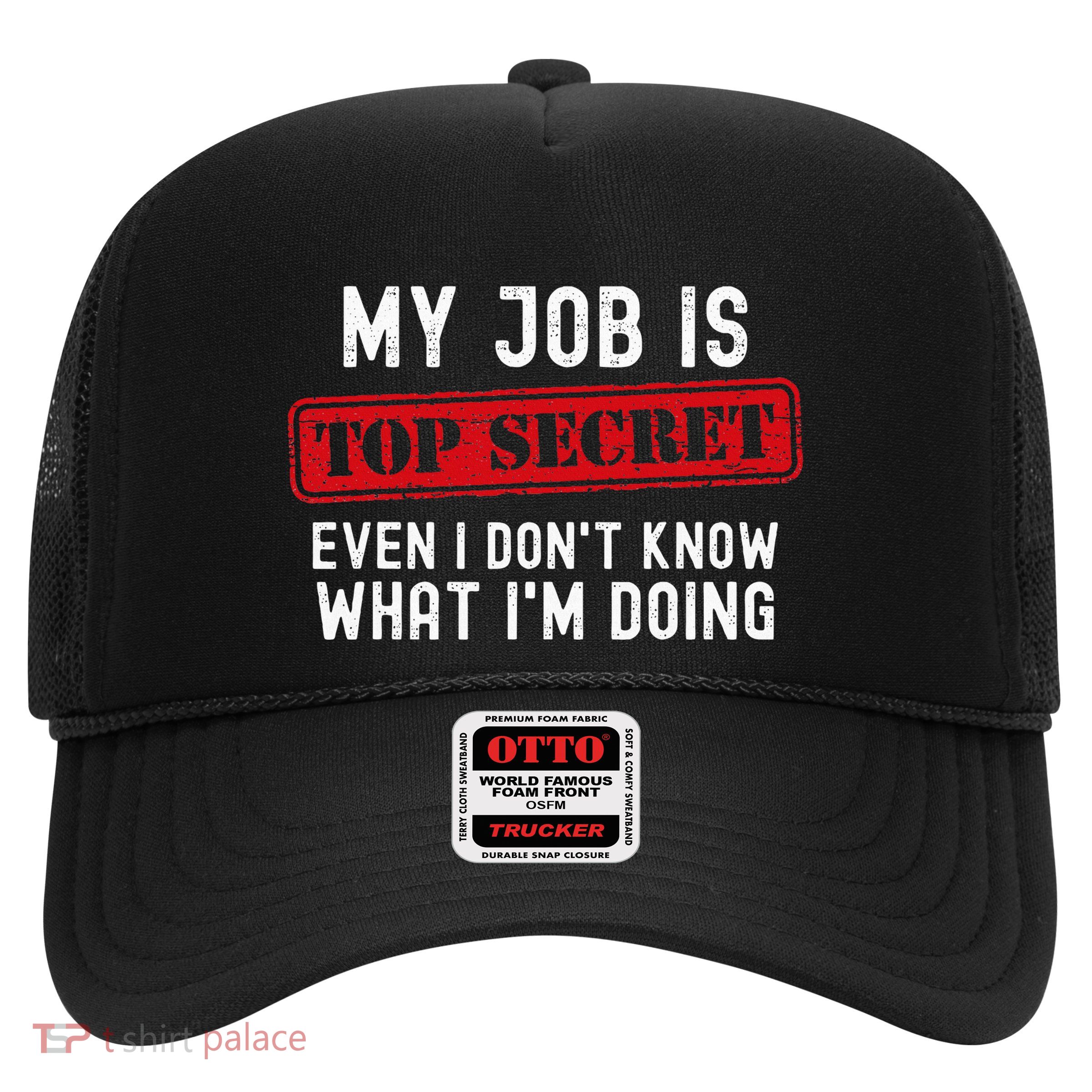 My Job Is Top Secret Even I DonT Know What IM Doing Trucker Hat