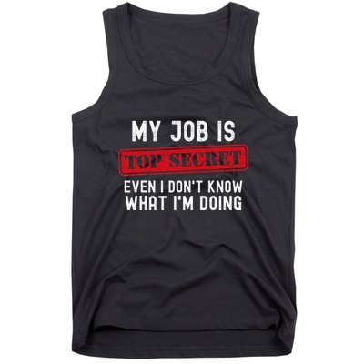 My Job Is Top Secret Even I DonT Know What IM Doing Tank Top