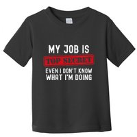 My Job Is Top Secret Even I DonT Know What IM Doing Toddler T-Shirt