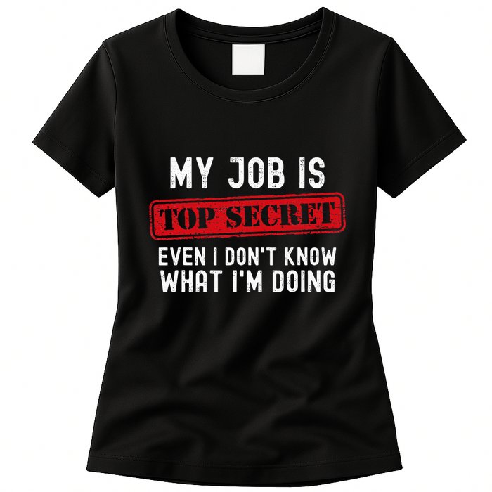 My Job Is Top Secret Even I DonT Know What IM Doing Womens T-Shirt