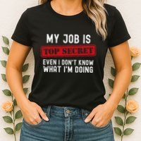 My Job Is Top Secret Even I DonT Know What IM Doing Womens T-Shirt