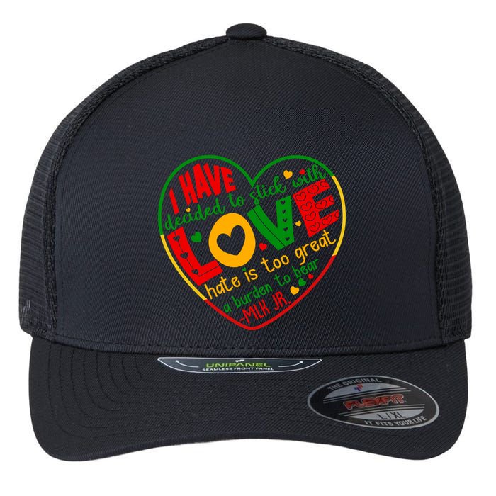 Mlk Jr I Have Decided To Stick With Love Hate Is Too Great Burden To Bear Flexfit Unipanel Trucker Cap
