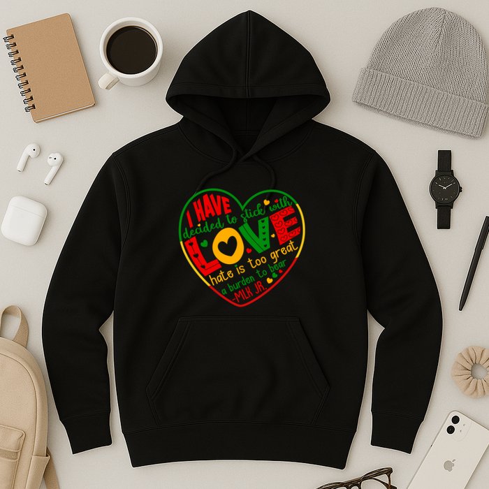 Mlk Jr I Have Decided To Stick With Love Hate Is Too Great Burden To Bear Hoodie