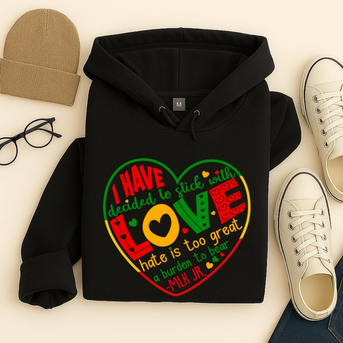 Mlk Jr I Have Decided To Stick With Love Hate Is Too Great Burden To Bear Hoodie