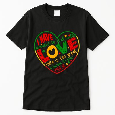 Mlk Jr I Have Decided To Stick With Love Hate Is Too Great Burden To Bear Tall T-Shirt