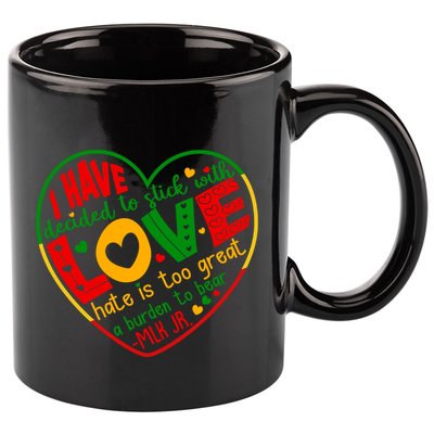 Mlk Jr I Have Decided To Stick With Love Hate Is Too Great Burden To Bear 11oz C Handle Ceramic Mug